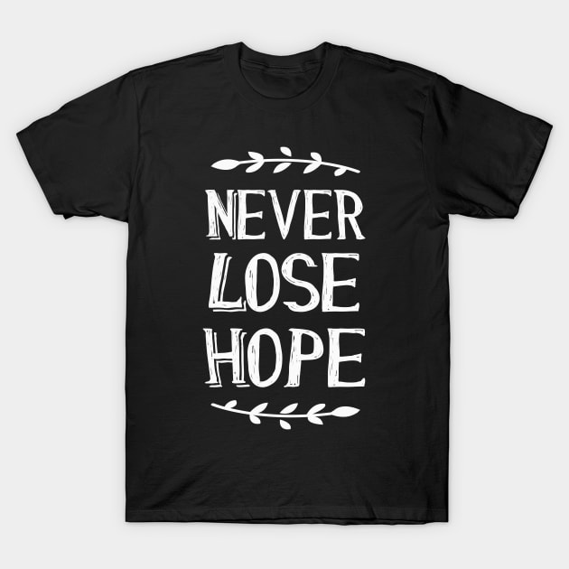 Never Lose Hope Of Positive Inspirational Quote T-Shirt by Foxxy Merch